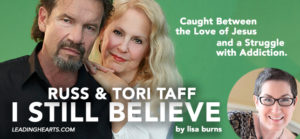 Read more about the article Caught Between the Love of Jesus and a Struggle with Addiction—RUSS & TORI TAFF: I Still Believe